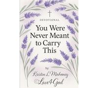 You Were Never Meant to Carry This: A Healing Devotional from Jesus’ Love