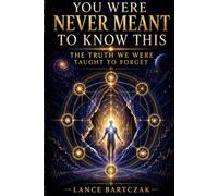 YOU WERE NEVER MEANT TO KNOW THIS: THE TRUTH WE WERE TAUGHT TO FORGET