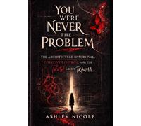 You were never the problem: The Architecture of Survival, Coercive Control, and the Truth About Trauma