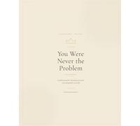 You Were Never the Problem: The Journal: Reclaiming Your Power and Coming Back to Yourself