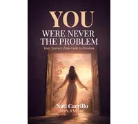 YOU WERE NEVER THE PROBLEM: Your Journey from Guilt to Freedom