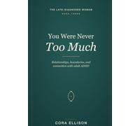 You Were Never Too Much: Relationships, Boundaries, and Connection with Late-Diagnosed ADHD: A Woman's Guide to RSD, Communication, People-Pleasing, ... Fits Your Brain (The Late-Diagnosed Woman)