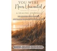 You Were Never Unwanted: Reflections on Love, Loss, Healing & Human Connection (The Questions We Quietly Carried)