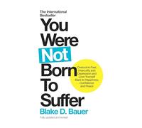 You Were Not Born to Suffer: Overcome Fear, Insecurity and Depression and Love Yourself Back to Happiness, Confidence and Peace
