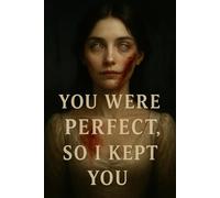 You Were Perfect, So I Kept You: A Twisted Psychological Horror About Love, Obsession, and Skin (The Madness Chronicles)