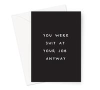 You were Shit at Your Job Anyway Greeting Card | Rude Offensive Deadpan New Job Card, Adult Humour Joke New Job Card, Rude Leaving Card