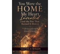You Were the Home My Heart Invented: And the Fire that Burned it Down
