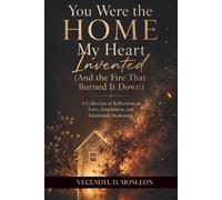 You Were the Home My Heart Invented: And the Fire that Burned it Down