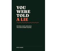 You Were Told a Lie: Christian myths debunked. The truth is better anyway.