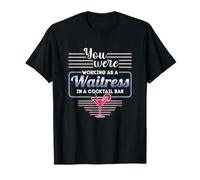 You were Working As A Waitress in A Cocktail Bar Bartender T-Shirt