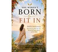 You Weren’t Born to Fit In: Midlife Rediscovery: Remembering Who You Are Beyond The Roles, The Roots, and The Rules