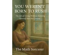 You Weren’t Born to Rush: The Art of Living Without Running Yourself Into the Ground (The Power of Stillness)