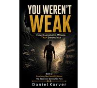 YOU WEREN'T WEAK: How Narcissistic Women Trap Strong Men