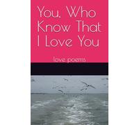 You, Who Know That I Love You: love poems