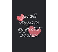you will always be my greatest adventure: Lined Notebook / Journal Gift for Valentine's day , 110 Pages, 6x9, Soft Cover, Matte Finish