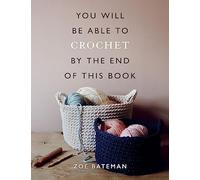 You Will Be Able to Crochet by the End of This Book by Zoe Bateman