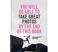 You Will be Able to Take Great Photos by The End of This Book: A new approach to image-making (You Will Be Able to)