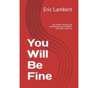 You Will Be Fine: The reason why you are amazing and you shouldn't feel sad or give up.