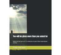 You will be given more than you asked for: Balms for the Soul vol 3. A collection of spirit filled inspirational articles. (Balms for the Soul. A collection of spirit filled inspirational articles)
