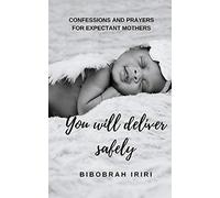 You Will Deliver Safely: Confessions and Prayers For Expectant Mothers