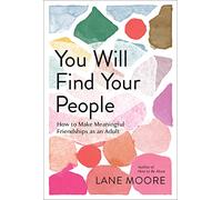 You Will Find Your People: How to Finally Make the Friendships You Deserve
