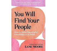 You Will Find Your People : How to Make Meaningful Friendships as an Adult