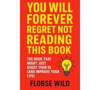 You Will Forever Regret Not Reading This Book: The Book That Might Just Boost Your IQ (And Improve Your Life)