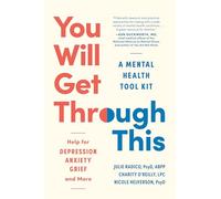 You Will Get Through This: A Mental Health First-Aid Kit? Help for Depression, Anxiety, Grief and More