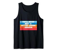 You Will Never Meet A Better Looking Surgeon Gift Tank Top
