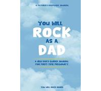 You Will Rock As a Dad!: A New Dad's Guided Journal For First-Time Pregnancy, A Father’s Keepsake Journal