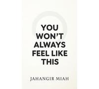 YOU WON’T ALWAYS FEEL LIKE THIS: Why Your Mind Hurts Now, Why It Gets Better, and Who You Become Along the Way