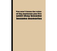 You Won’t Know The Value Of Moments You Live Until They Become Beautiful Memories: Funny Gift Notebook Journal - A Perfect Gift for Co-workers, Friends & Family | Lined Journal for Women & Men
