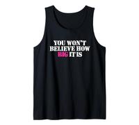 You Won't Believe How Big IT is - Funny Sarcasm Size Matters Tank Top