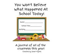You Won't Believe What Happened At School Today!: A perfect journal for teachers, student teachers, and others who work in schools to record all their crazy and heartwarming memories!