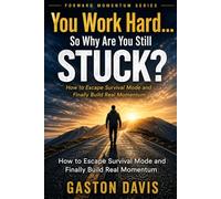You Work Hard… So Why Are You Still Stuck?: How to Escape Survival Mode and Finally Build Real Momentum (Forward Momentum Series)