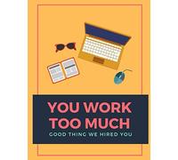 You Work Too Much: Planner For the Busy Employee/Boss. 7 X 9 Inches. Lined Paper. Two Year Calendar Included. Beautifully Crafted but Compact to Carry in Briefcase, Purse, or Backpack.