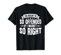 You Wouldnt Be So Offended If I Wasnt So Right Sarcasm Wit T-Shirt