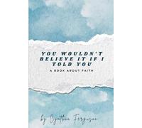 You Wouldn't Believe It If I Told You: A Book About Faith