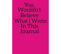 You Wouldn't Believe What I Wrote in This Journal
