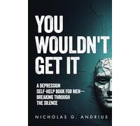 You Wouldn't Get It: A Depression Self-Help Book for Men-Breaking Through the Silence