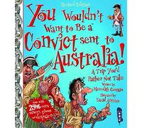 You Wouldn't Want To Be A Convict Sent To Australia: (You Wouldn't Want To Be Illustrated edition)