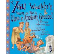 You Wouldn't Want To Be A Slave In Ancient Greece!: (You Wouldn't Want To Be)