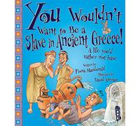 You Wouldn't Want To Be A Slave In Ancient Greece!: (You Wouldn't Want To Be)