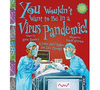 You Wouldn't Want To Be In A Virus Pandemic!: (You Wouldn't Want To Be Illustrated edition)