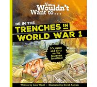 You Wouldn't Want To Be In The Trenches In World War One!