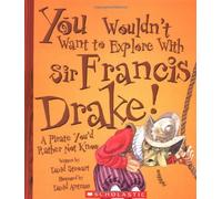 You Wouldn't Want to Explore With Sir Francis Drake!: A Pirate You'd Rather Not Know