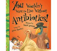 You Wouldn't Want To Live Without Antibiotics!