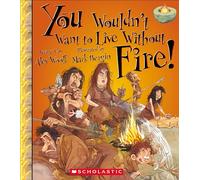 You Wouldn't Want to Live Without Fire!