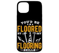YOU'D BE FLOORED BY MY Flooring Skills Case for iPhone 15 Plus