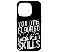 YOU'D BE FLOORED BY MY Flooring SKILLS Flooring Installers Case for iPhone 14 Pro
